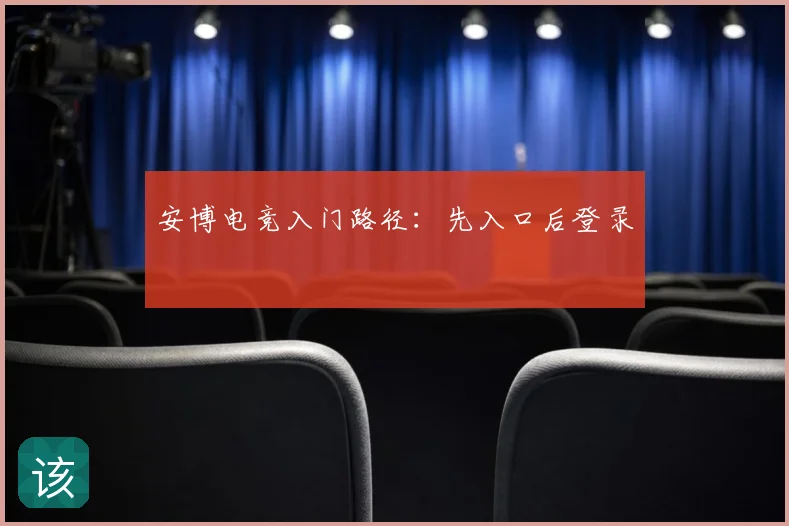 安博电竞入门路径：先入口后登录